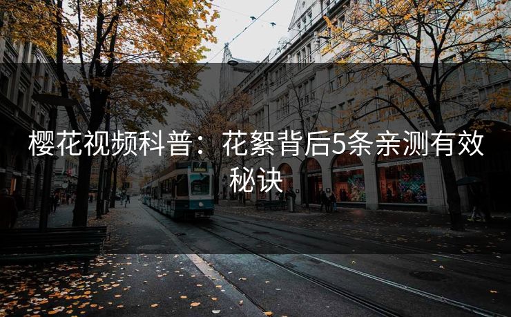 樱花视频科普：花絮背后5条亲测有效秘诀