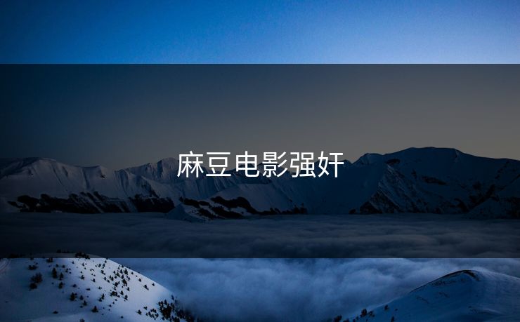 麻豆电影强奸
